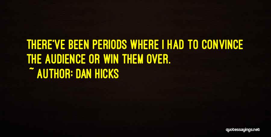 Dan Hicks Quotes: There've Been Periods Where I Had To Convince The Audience Or Win Them Over.