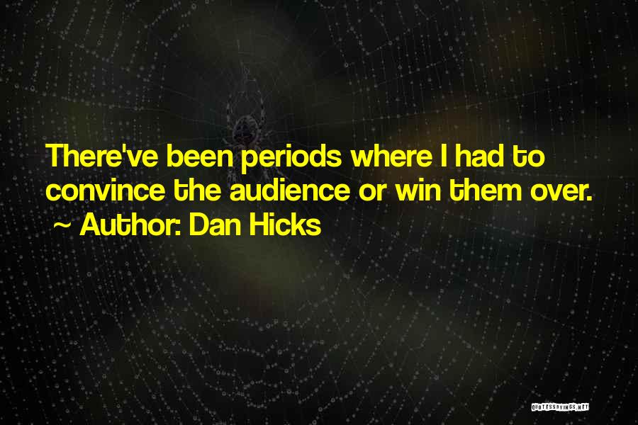 Dan Hicks Quotes: There've Been Periods Where I Had To Convince The Audience Or Win Them Over.