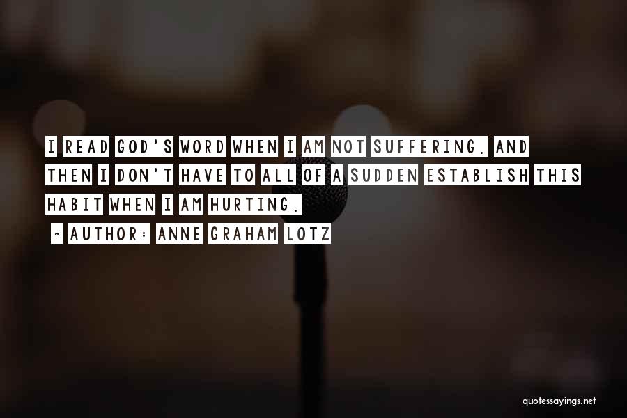 Anne Graham Lotz Quotes: I Read God's Word When I Am Not Suffering. And Then I Don't Have To All Of A Sudden Establish