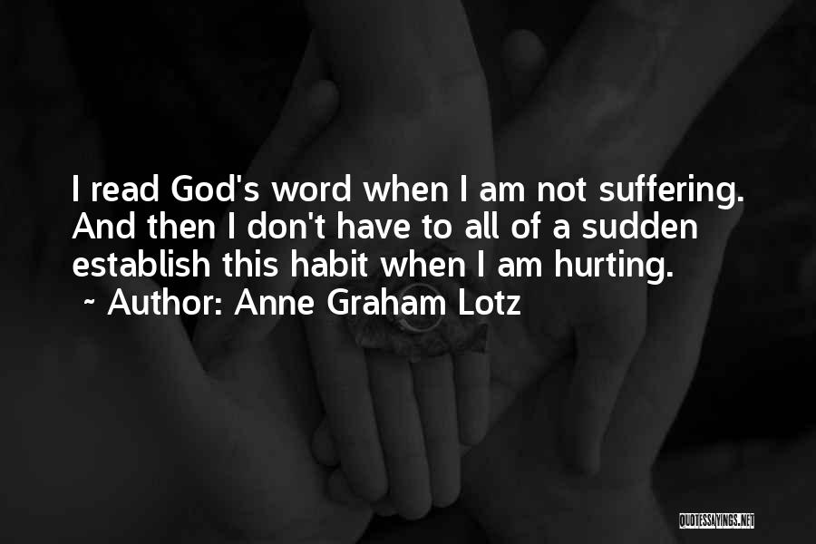 Anne Graham Lotz Quotes: I Read God's Word When I Am Not Suffering. And Then I Don't Have To All Of A Sudden Establish