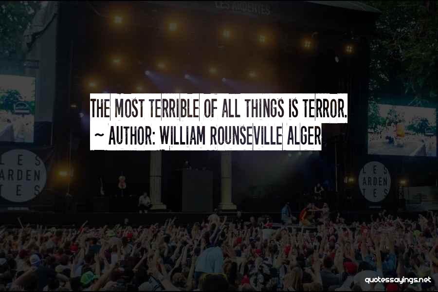 William Rounseville Alger Quotes: The Most Terrible Of All Things Is Terror.