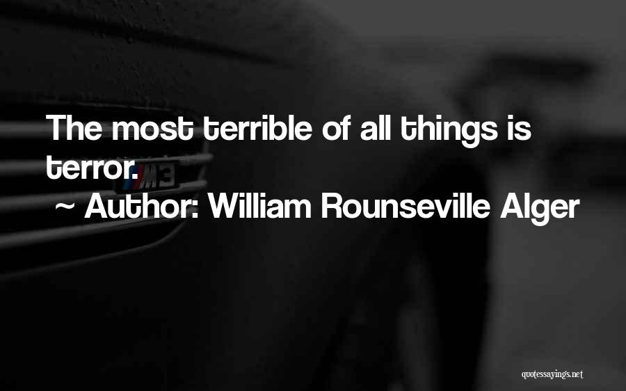 William Rounseville Alger Quotes: The Most Terrible Of All Things Is Terror.