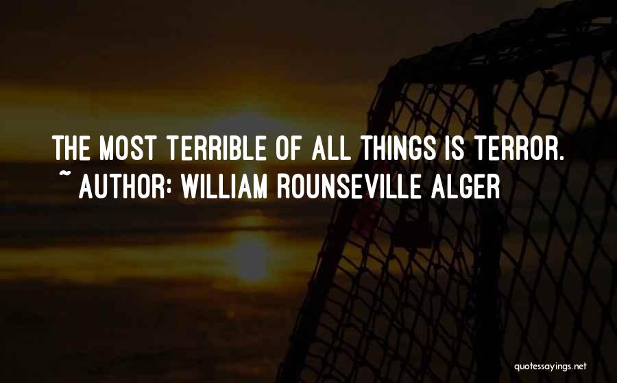 William Rounseville Alger Quotes: The Most Terrible Of All Things Is Terror.