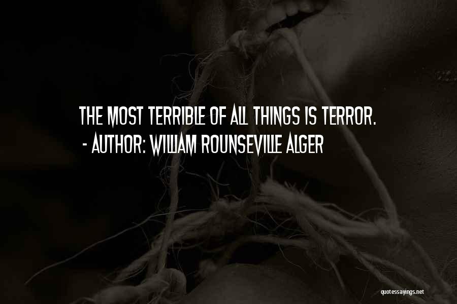 William Rounseville Alger Quotes: The Most Terrible Of All Things Is Terror.