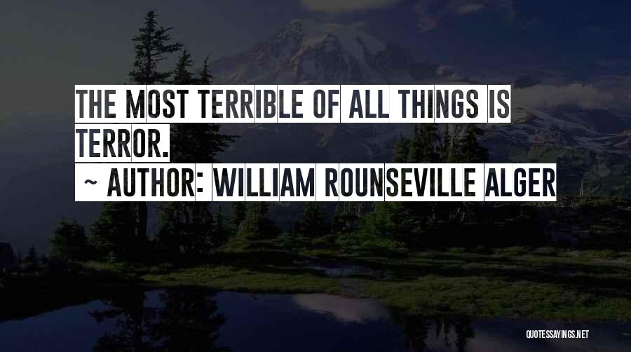 William Rounseville Alger Quotes: The Most Terrible Of All Things Is Terror.