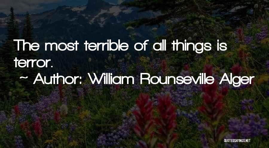 William Rounseville Alger Quotes: The Most Terrible Of All Things Is Terror.