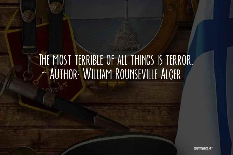 William Rounseville Alger Quotes: The Most Terrible Of All Things Is Terror.