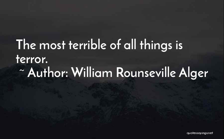 William Rounseville Alger Quotes: The Most Terrible Of All Things Is Terror.