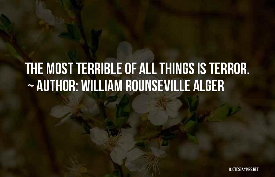 William Rounseville Alger Quotes: The Most Terrible Of All Things Is Terror.