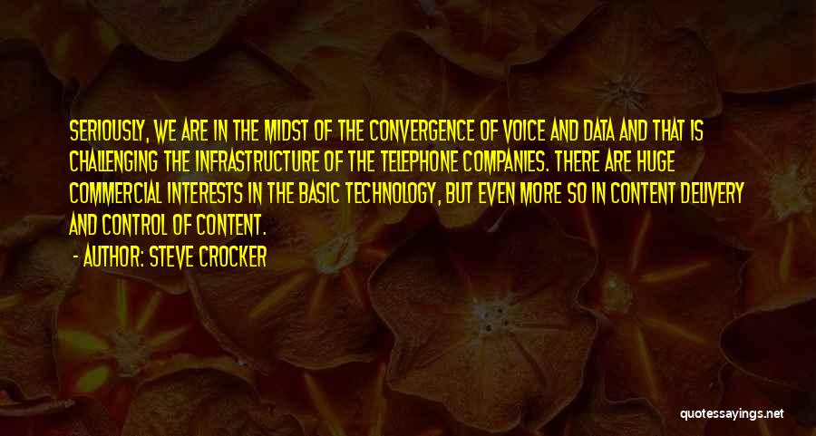 Steve Crocker Quotes: Seriously, We Are In The Midst Of The Convergence Of Voice And Data And That Is Challenging The Infrastructure Of