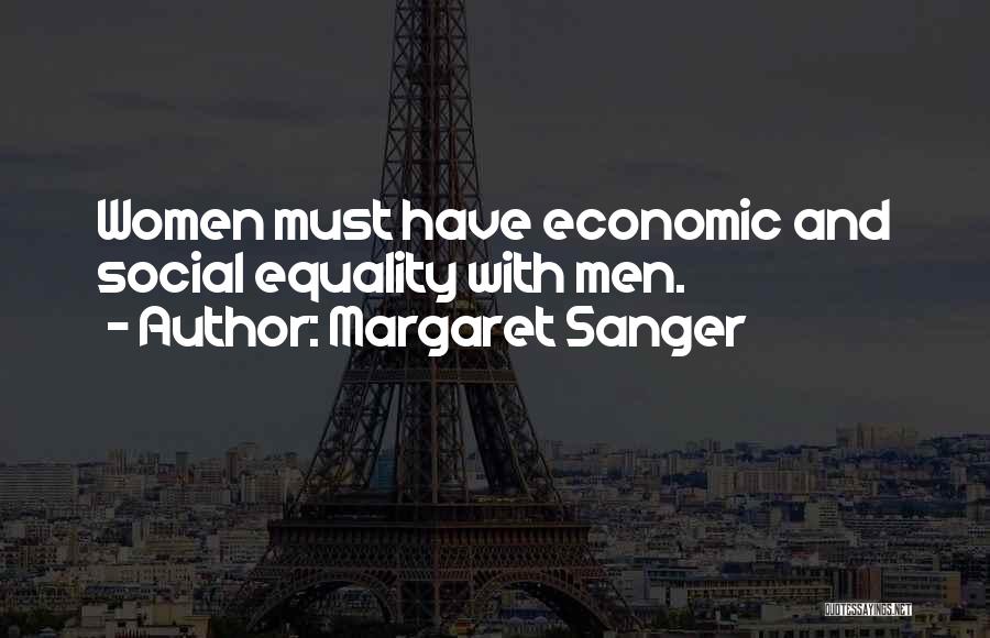 Margaret Sanger Quotes: Women Must Have Economic And Social Equality With Men.