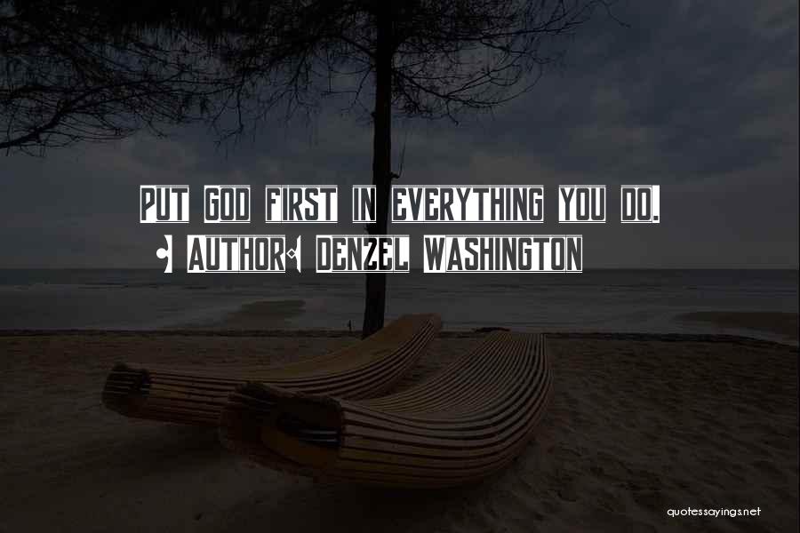 Denzel Washington Quotes: Put God First In Everything You Do.