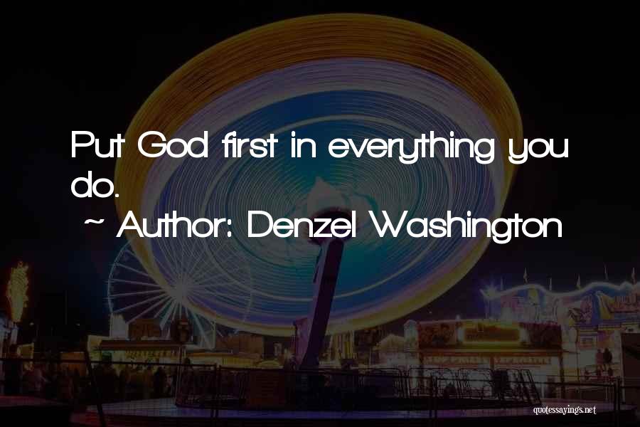 Denzel Washington Quotes: Put God First In Everything You Do.