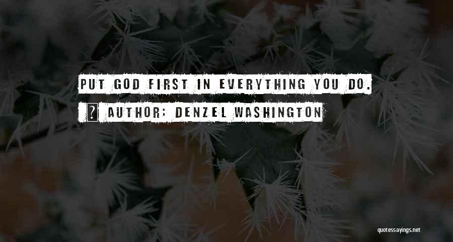 Denzel Washington Quotes: Put God First In Everything You Do.