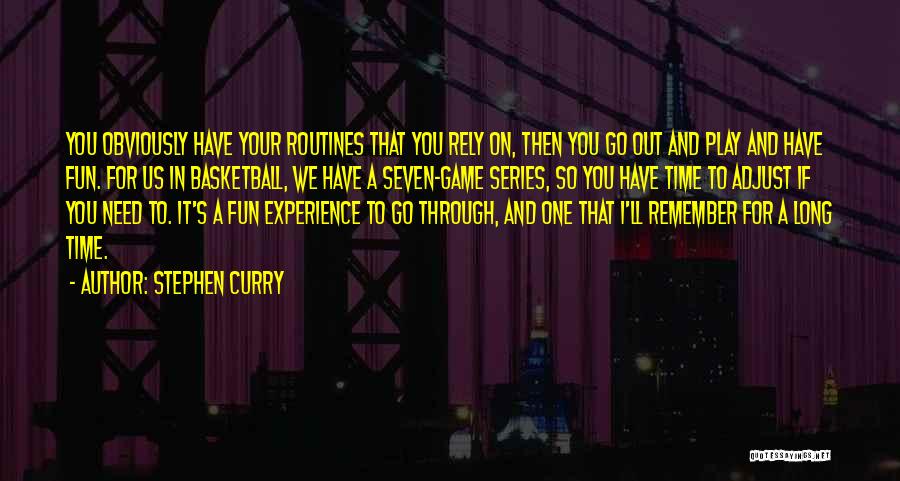 Stephen Curry Quotes: You Obviously Have Your Routines That You Rely On, Then You Go Out And Play And Have Fun. For Us