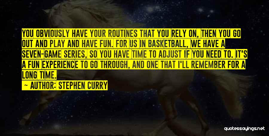 Stephen Curry Quotes: You Obviously Have Your Routines That You Rely On, Then You Go Out And Play And Have Fun. For Us