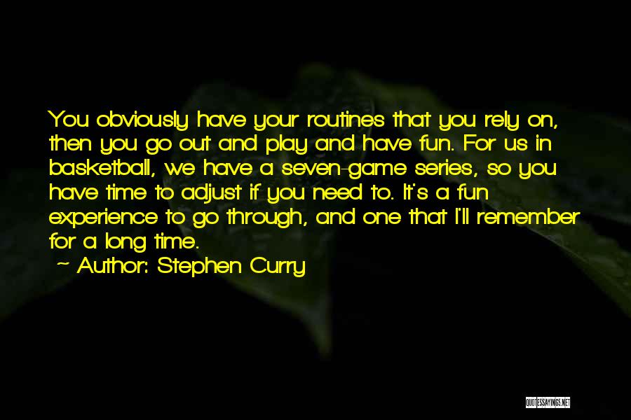 Stephen Curry Quotes: You Obviously Have Your Routines That You Rely On, Then You Go Out And Play And Have Fun. For Us