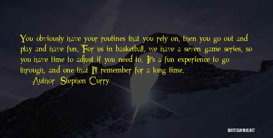 Stephen Curry Quotes: You Obviously Have Your Routines That You Rely On, Then You Go Out And Play And Have Fun. For Us