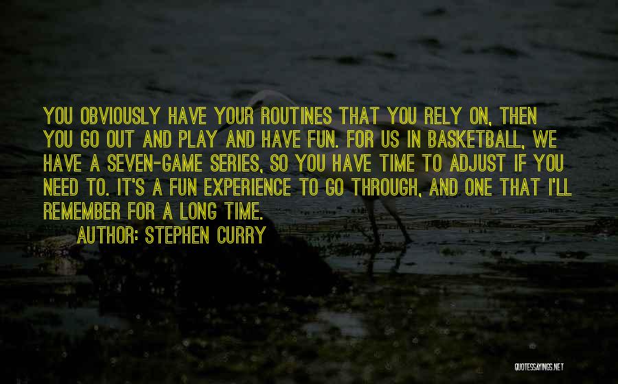 Stephen Curry Quotes: You Obviously Have Your Routines That You Rely On, Then You Go Out And Play And Have Fun. For Us