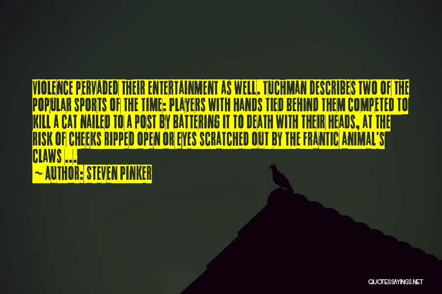Steven Pinker Quotes: Violence Pervaded Their Entertainment As Well. Tuchman Describes Two Of The Popular Sports Of The Time: Players With Hands Tied