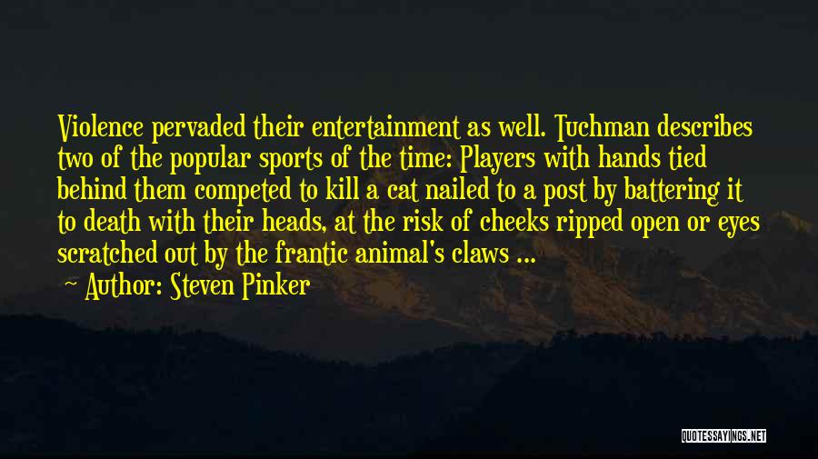 Steven Pinker Quotes: Violence Pervaded Their Entertainment As Well. Tuchman Describes Two Of The Popular Sports Of The Time: Players With Hands Tied