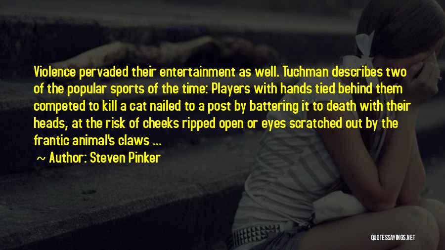 Steven Pinker Quotes: Violence Pervaded Their Entertainment As Well. Tuchman Describes Two Of The Popular Sports Of The Time: Players With Hands Tied