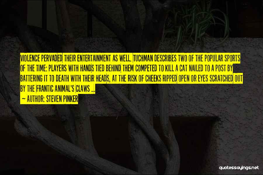 Steven Pinker Quotes: Violence Pervaded Their Entertainment As Well. Tuchman Describes Two Of The Popular Sports Of The Time: Players With Hands Tied