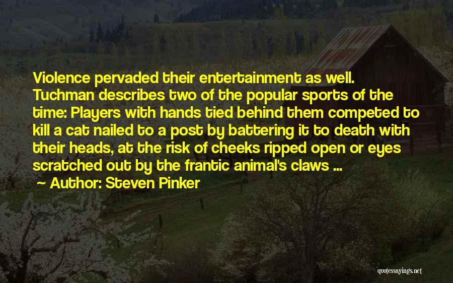Steven Pinker Quotes: Violence Pervaded Their Entertainment As Well. Tuchman Describes Two Of The Popular Sports Of The Time: Players With Hands Tied