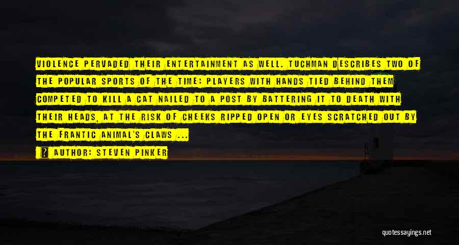 Steven Pinker Quotes: Violence Pervaded Their Entertainment As Well. Tuchman Describes Two Of The Popular Sports Of The Time: Players With Hands Tied