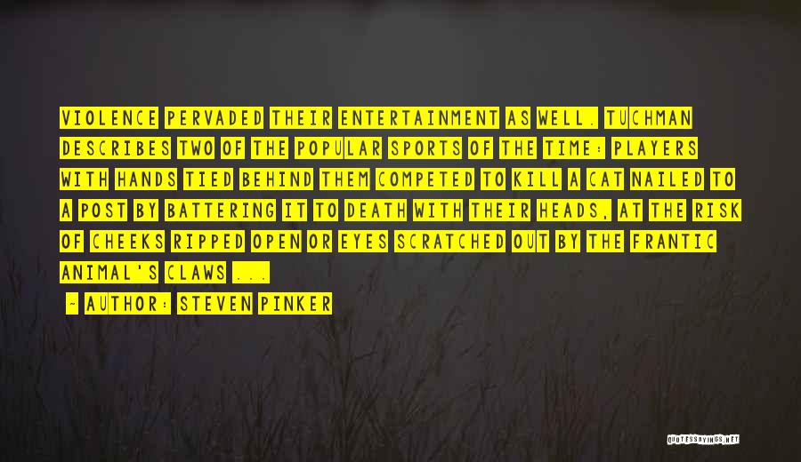 Steven Pinker Quotes: Violence Pervaded Their Entertainment As Well. Tuchman Describes Two Of The Popular Sports Of The Time: Players With Hands Tied