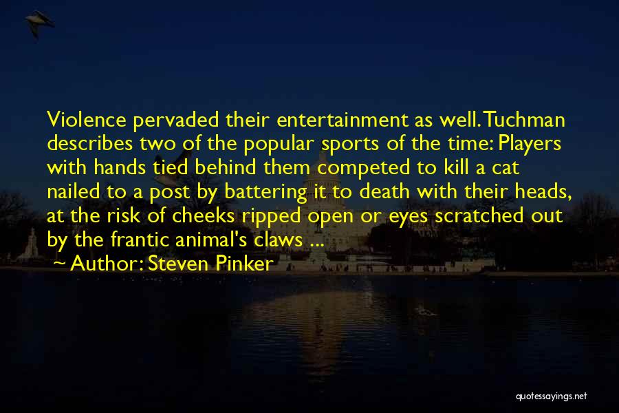 Steven Pinker Quotes: Violence Pervaded Their Entertainment As Well. Tuchman Describes Two Of The Popular Sports Of The Time: Players With Hands Tied