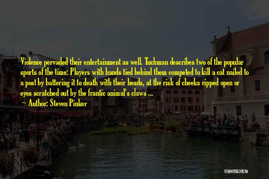Steven Pinker Quotes: Violence Pervaded Their Entertainment As Well. Tuchman Describes Two Of The Popular Sports Of The Time: Players With Hands Tied