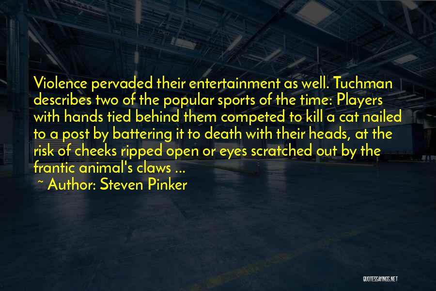 Steven Pinker Quotes: Violence Pervaded Their Entertainment As Well. Tuchman Describes Two Of The Popular Sports Of The Time: Players With Hands Tied