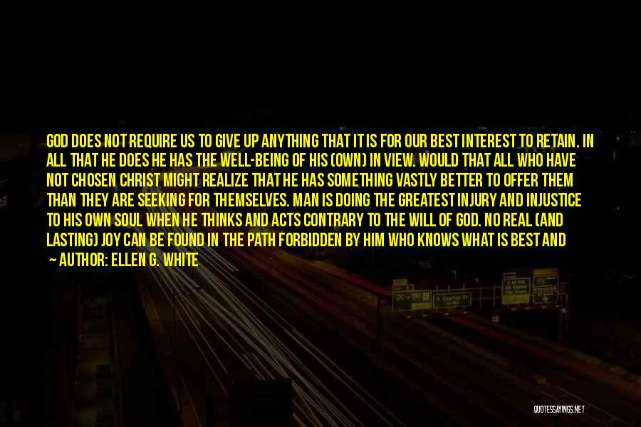 Ellen G. White Quotes: God Does Not Require Us To Give Up Anything That It Is For Our Best Interest To Retain. In All