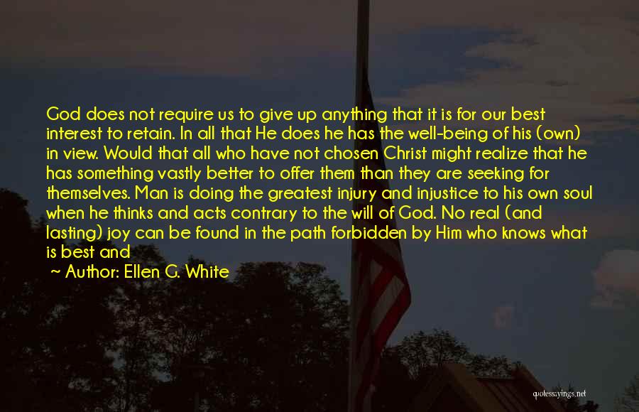 Ellen G. White Quotes: God Does Not Require Us To Give Up Anything That It Is For Our Best Interest To Retain. In All