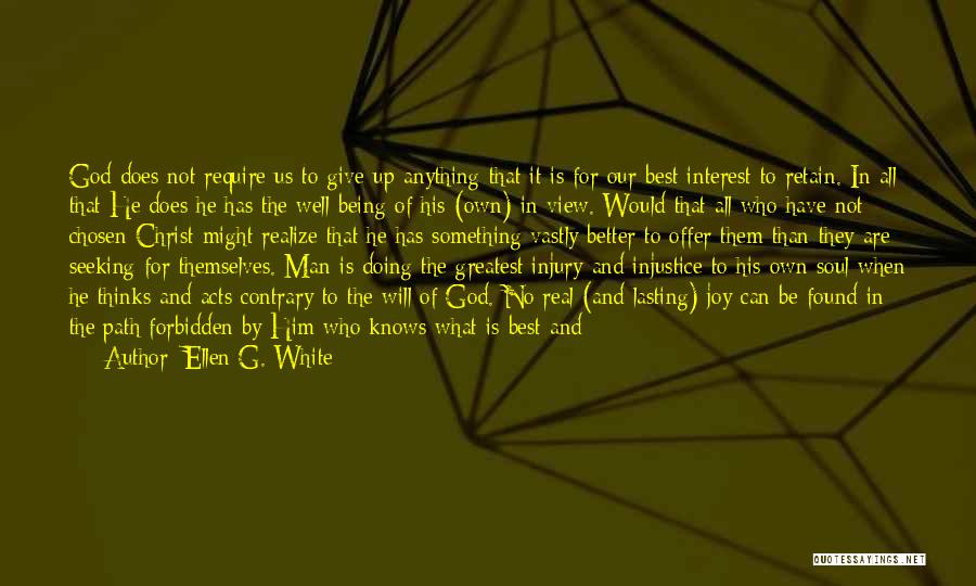 Ellen G. White Quotes: God Does Not Require Us To Give Up Anything That It Is For Our Best Interest To Retain. In All