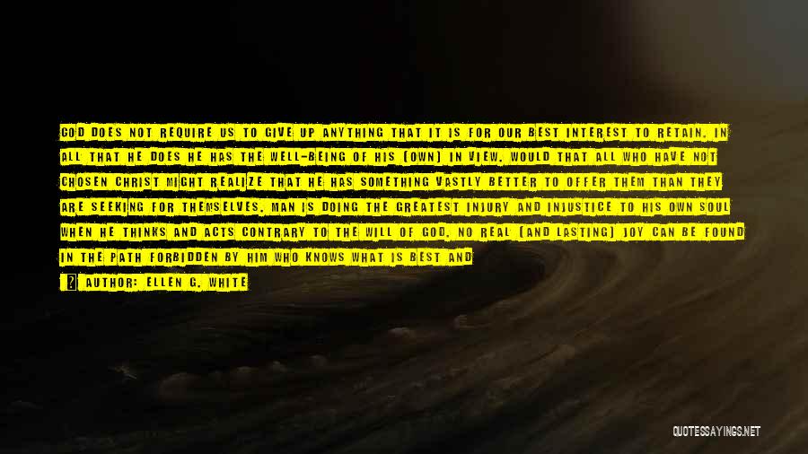 Ellen G. White Quotes: God Does Not Require Us To Give Up Anything That It Is For Our Best Interest To Retain. In All