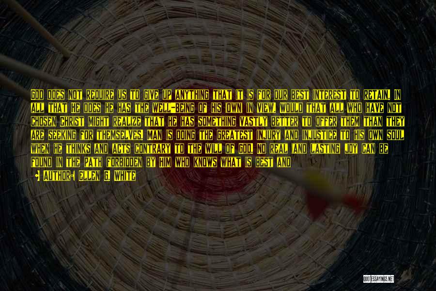 Ellen G. White Quotes: God Does Not Require Us To Give Up Anything That It Is For Our Best Interest To Retain. In All