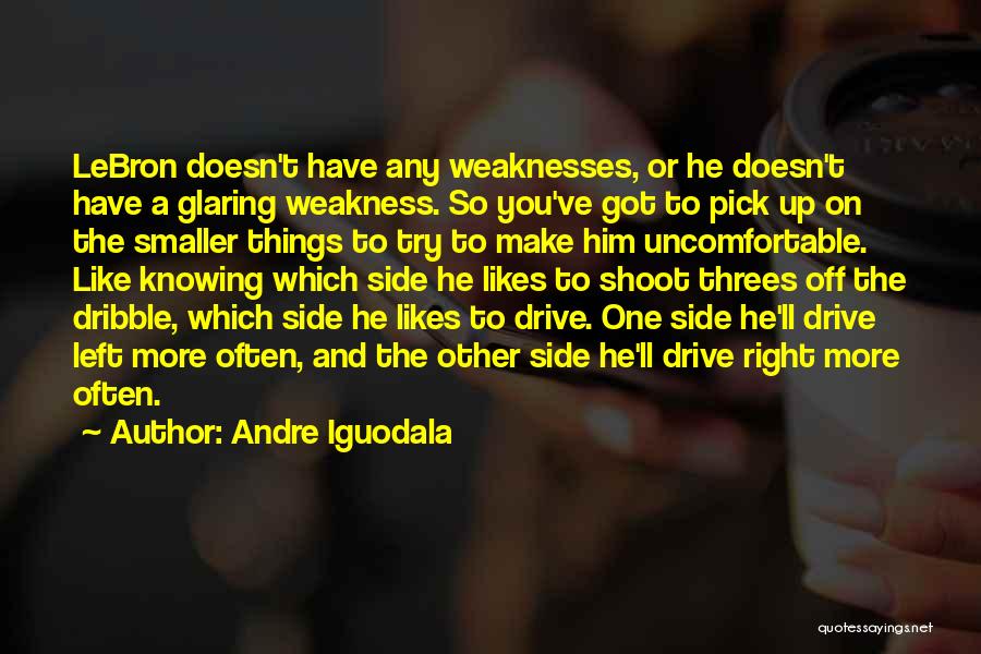 Andre Iguodala Quotes: Lebron Doesn't Have Any Weaknesses, Or He Doesn't Have A Glaring Weakness. So You've Got To Pick Up On The