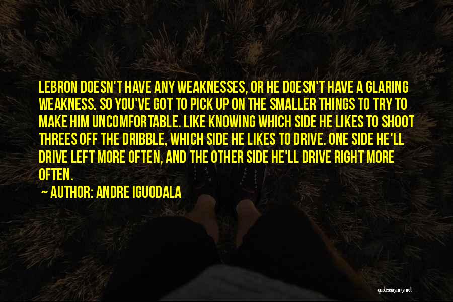 Andre Iguodala Quotes: Lebron Doesn't Have Any Weaknesses, Or He Doesn't Have A Glaring Weakness. So You've Got To Pick Up On The