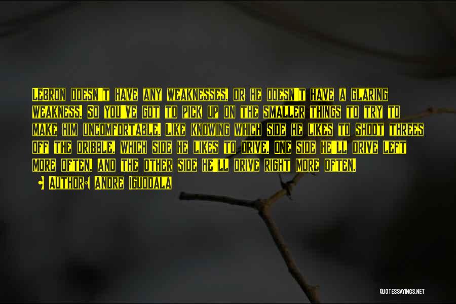 Andre Iguodala Quotes: Lebron Doesn't Have Any Weaknesses, Or He Doesn't Have A Glaring Weakness. So You've Got To Pick Up On The