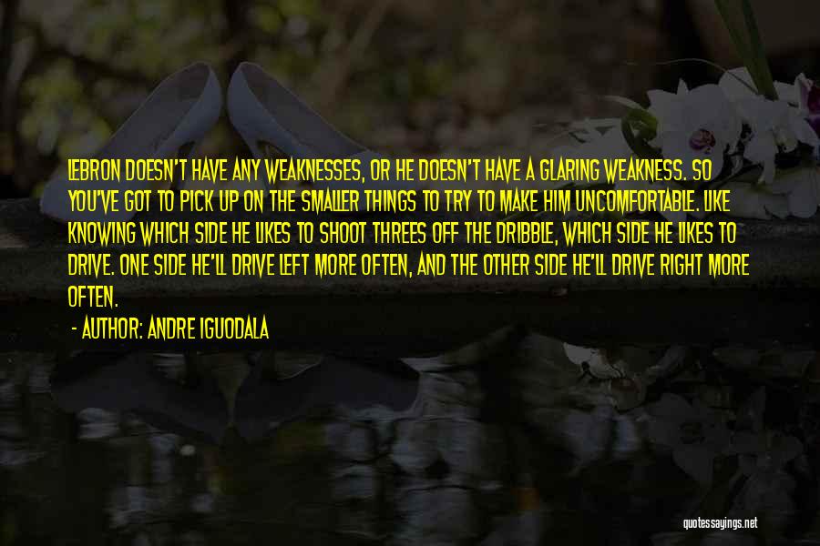 Andre Iguodala Quotes: Lebron Doesn't Have Any Weaknesses, Or He Doesn't Have A Glaring Weakness. So You've Got To Pick Up On The