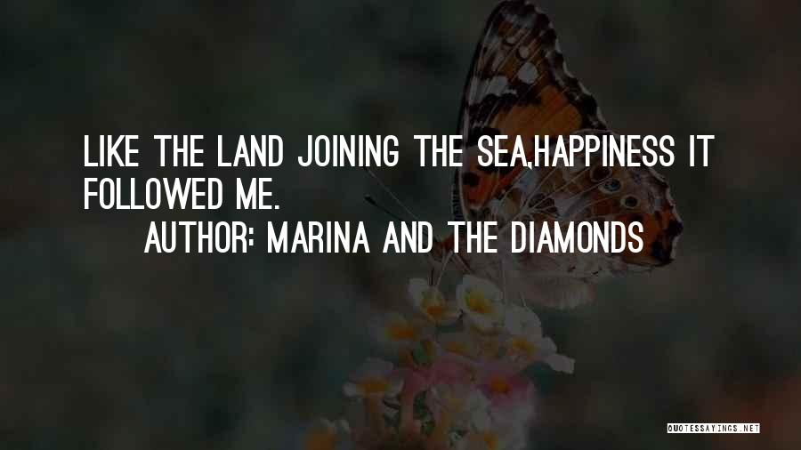 Marina And The Diamonds Quotes: Like The Land Joining The Sea,happiness It Followed Me.