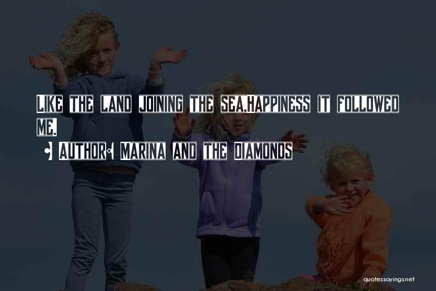 Marina And The Diamonds Quotes: Like The Land Joining The Sea,happiness It Followed Me.