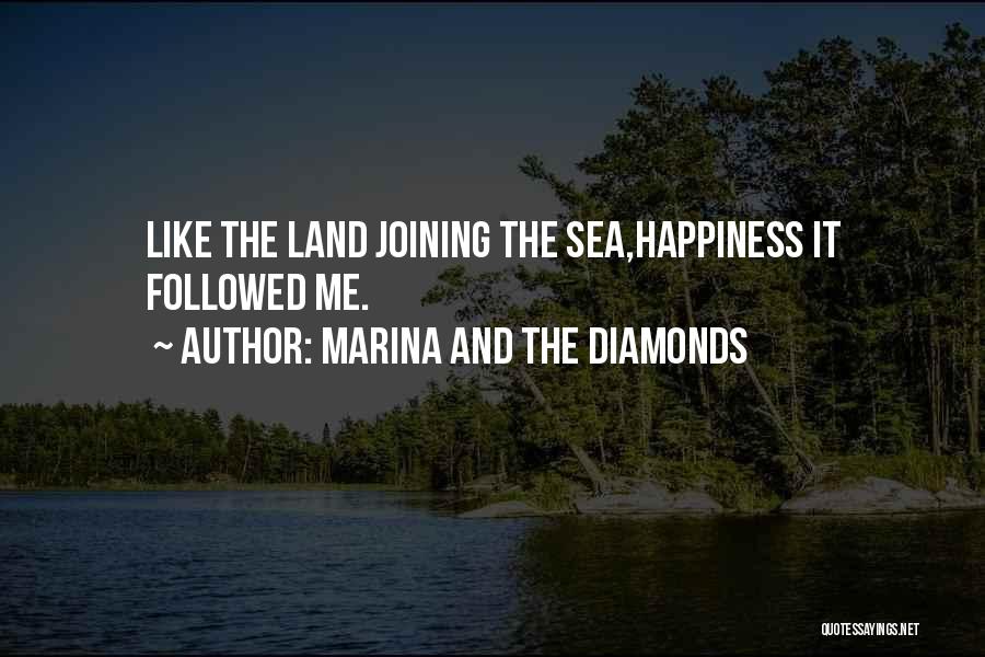 Marina And The Diamonds Quotes: Like The Land Joining The Sea,happiness It Followed Me.