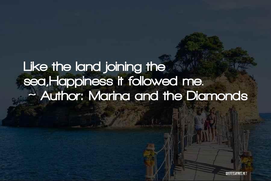 Marina And The Diamonds Quotes: Like The Land Joining The Sea,happiness It Followed Me.