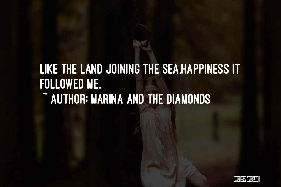 Marina And The Diamonds Quotes: Like The Land Joining The Sea,happiness It Followed Me.