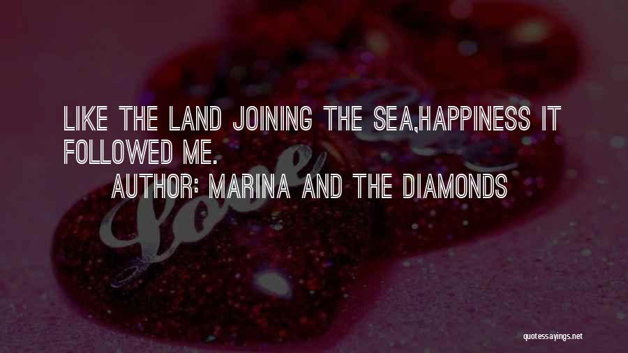 Marina And The Diamonds Quotes: Like The Land Joining The Sea,happiness It Followed Me.