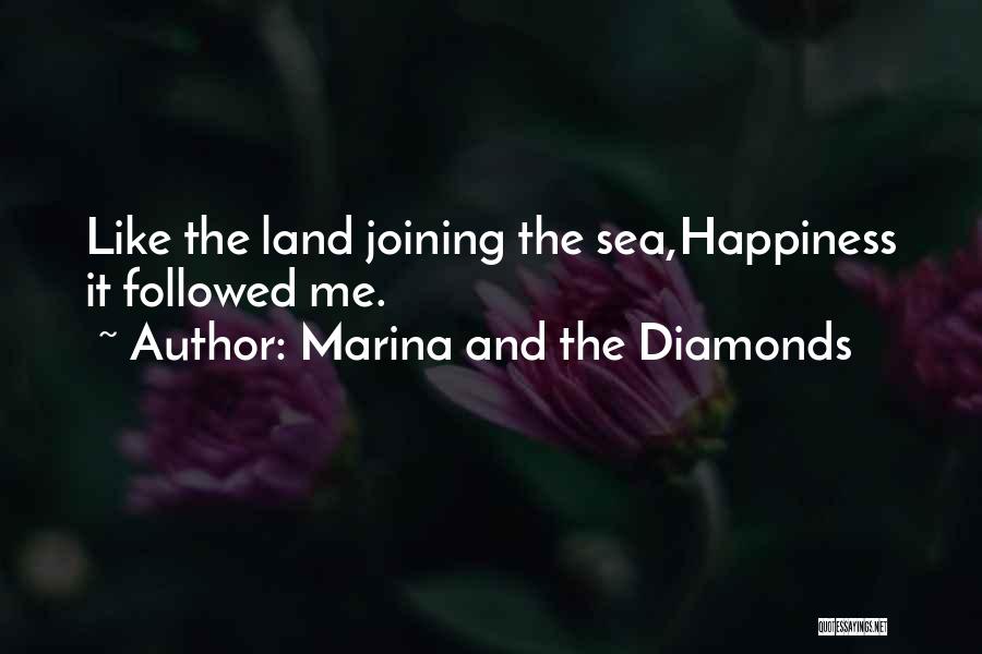 Marina And The Diamonds Quotes: Like The Land Joining The Sea,happiness It Followed Me.