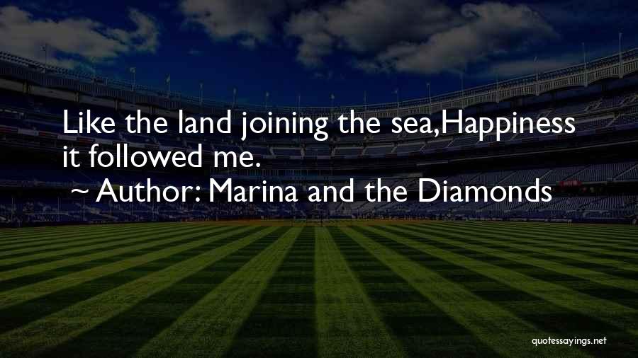 Marina And The Diamonds Quotes: Like The Land Joining The Sea,happiness It Followed Me.